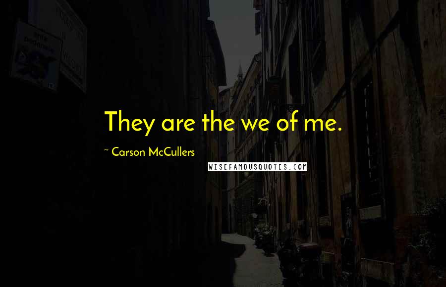 Carson McCullers Quotes: They are the we of me.