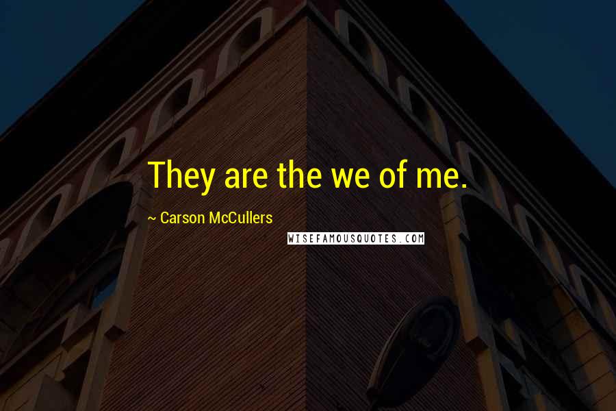 Carson McCullers Quotes: They are the we of me.