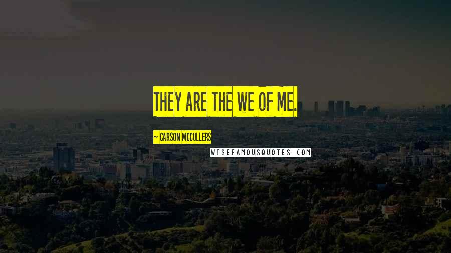 Carson McCullers Quotes: They are the we of me.