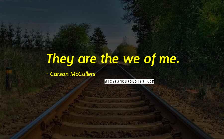Carson McCullers Quotes: They are the we of me.