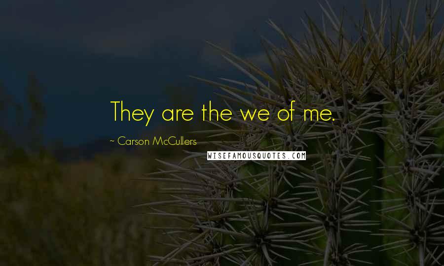 Carson McCullers Quotes: They are the we of me.