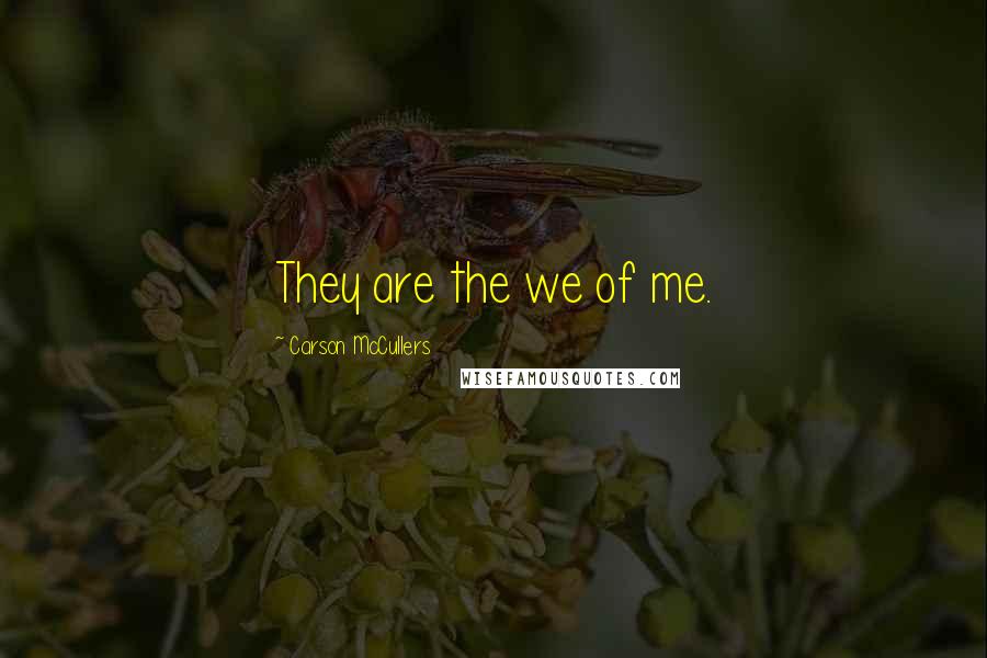 Carson McCullers Quotes: They are the we of me.