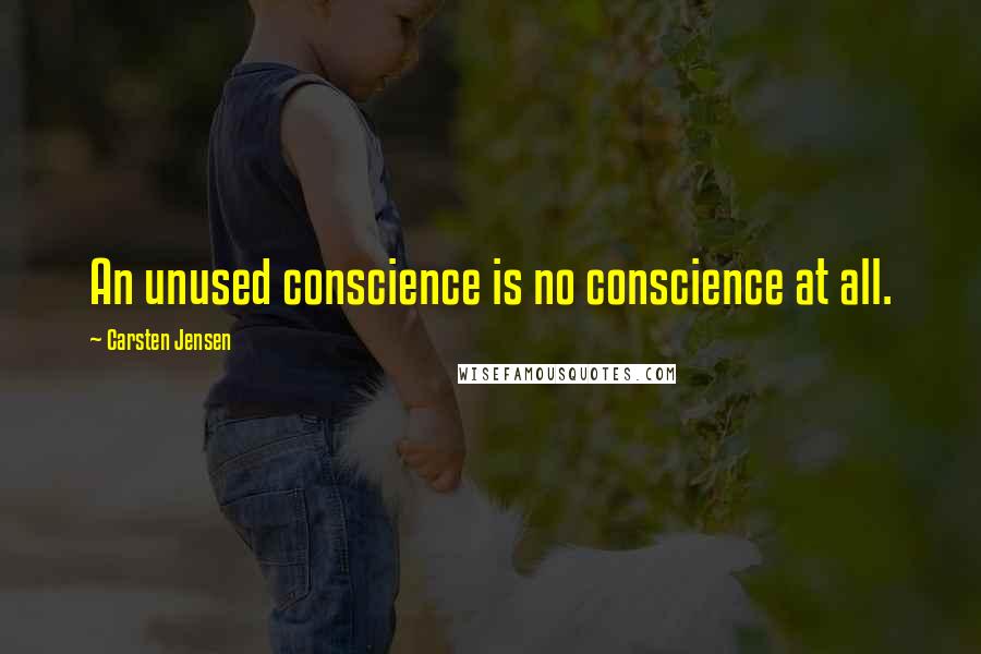 Carsten Jensen Quotes: An unused conscience is no conscience at all.