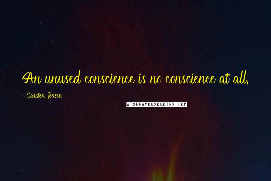 Carsten Jensen Quotes: An unused conscience is no conscience at all.
