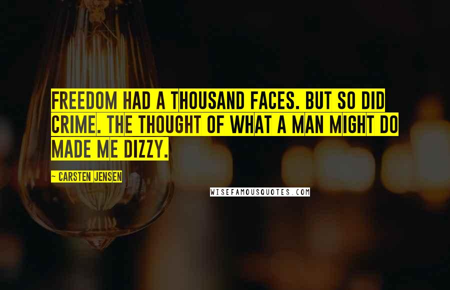 Carsten Jensen Quotes: Freedom had a thousand faces. But so did crime. The thought of what a man might do made me dizzy.