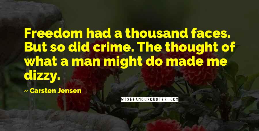 Carsten Jensen Quotes: Freedom had a thousand faces. But so did crime. The thought of what a man might do made me dizzy.