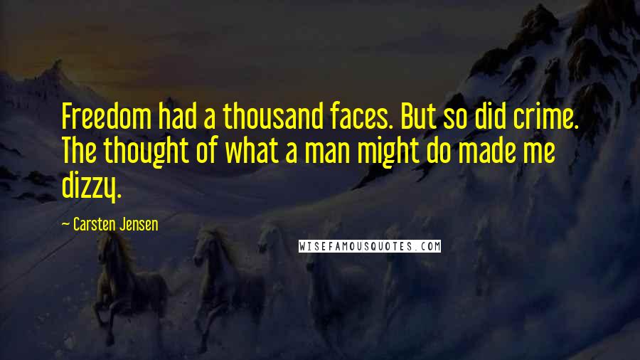 Carsten Jensen Quotes: Freedom had a thousand faces. But so did crime. The thought of what a man might do made me dizzy.