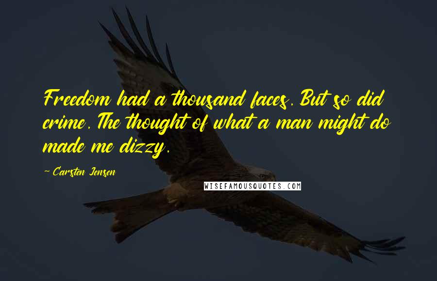 Carsten Jensen Quotes: Freedom had a thousand faces. But so did crime. The thought of what a man might do made me dizzy.