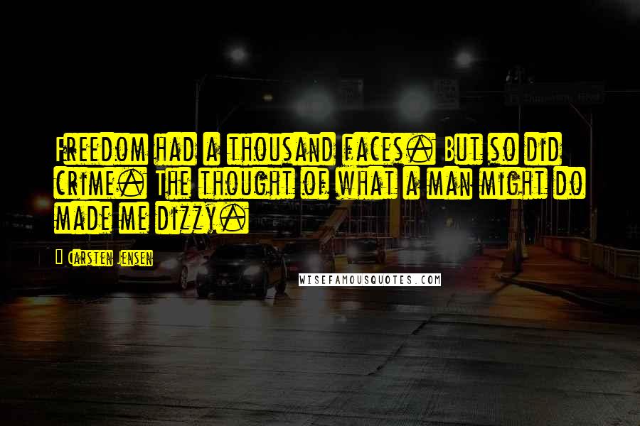 Carsten Jensen Quotes: Freedom had a thousand faces. But so did crime. The thought of what a man might do made me dizzy.