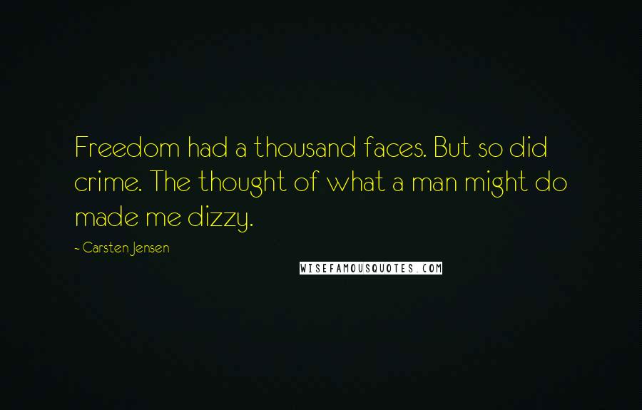 Carsten Jensen Quotes: Freedom had a thousand faces. But so did crime. The thought of what a man might do made me dizzy.