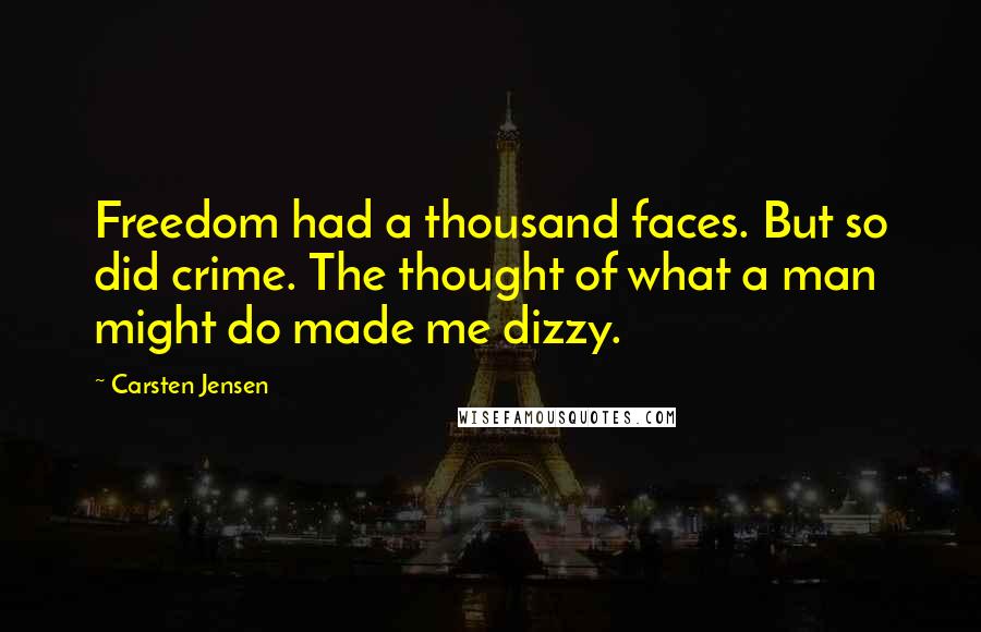 Carsten Jensen Quotes: Freedom had a thousand faces. But so did crime. The thought of what a man might do made me dizzy.