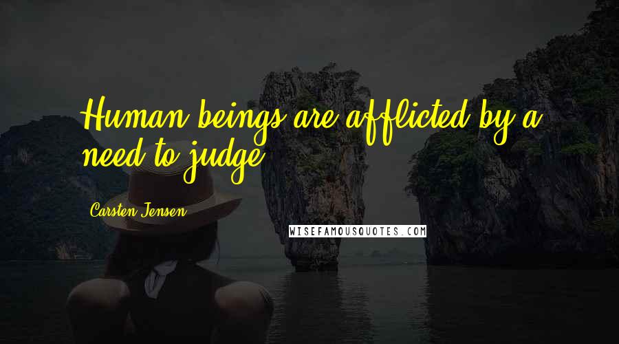 Carsten Jensen Quotes: Human beings are afflicted by a need to judge.