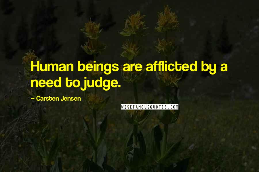 Carsten Jensen Quotes: Human beings are afflicted by a need to judge.