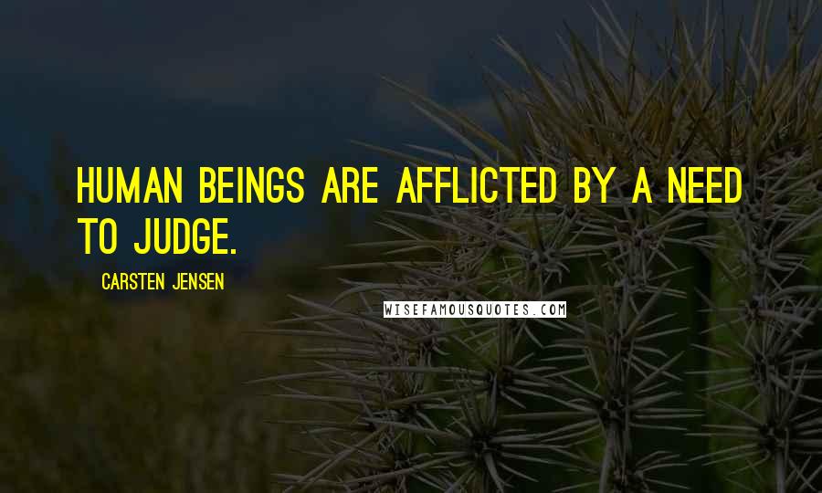 Carsten Jensen Quotes: Human beings are afflicted by a need to judge.