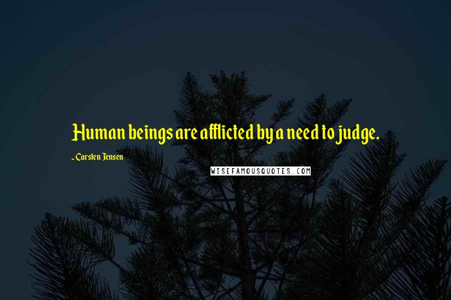 Carsten Jensen Quotes: Human beings are afflicted by a need to judge.