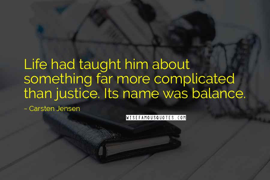 Carsten Jensen Quotes: Life had taught him about something far more complicated than justice. Its name was balance.