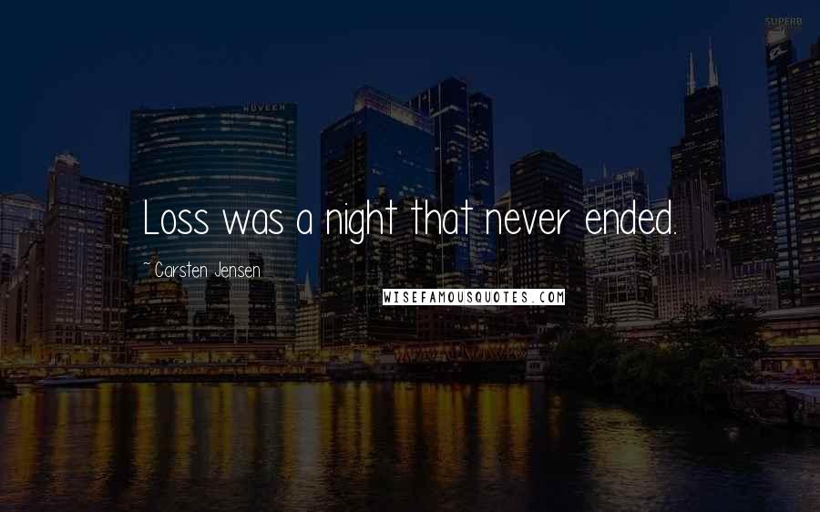 Carsten Jensen Quotes: Loss was a night that never ended.
