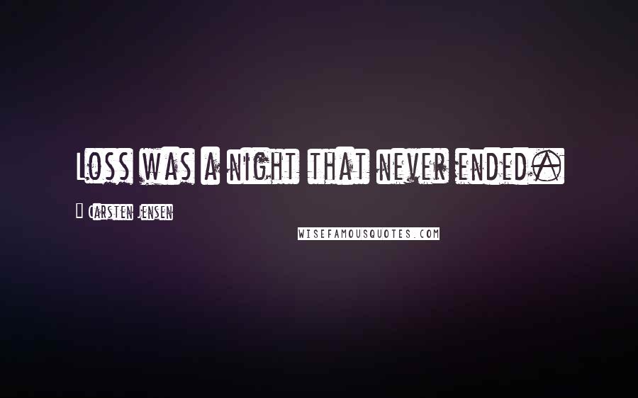 Carsten Jensen Quotes: Loss was a night that never ended.