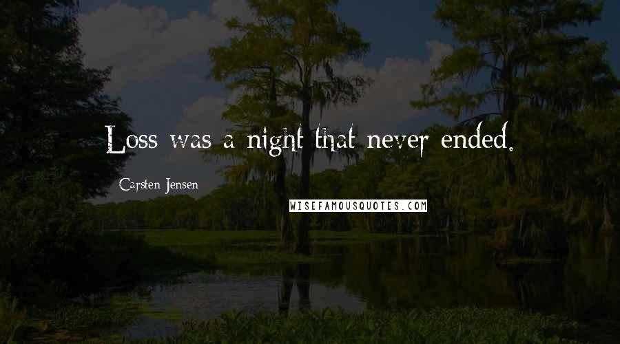 Carsten Jensen Quotes: Loss was a night that never ended.
