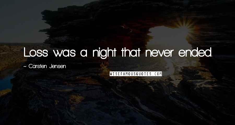 Carsten Jensen Quotes: Loss was a night that never ended.