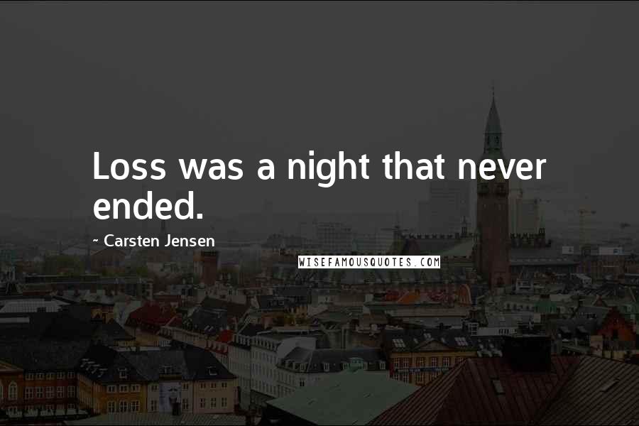 Carsten Jensen Quotes: Loss was a night that never ended.