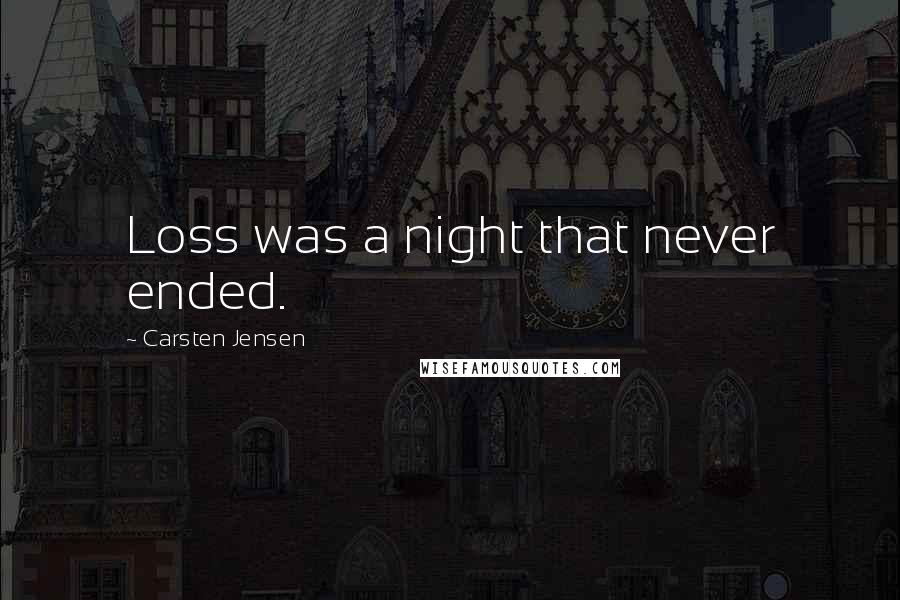 Carsten Jensen Quotes: Loss was a night that never ended.