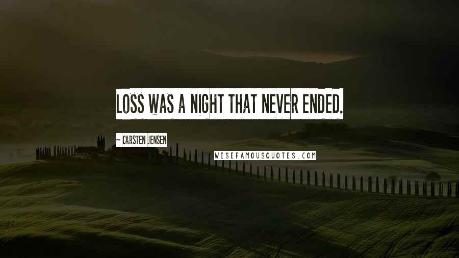 Carsten Jensen Quotes: Loss was a night that never ended.