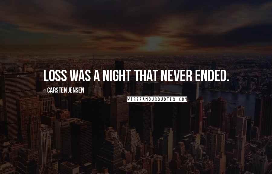 Carsten Jensen Quotes: Loss was a night that never ended.
