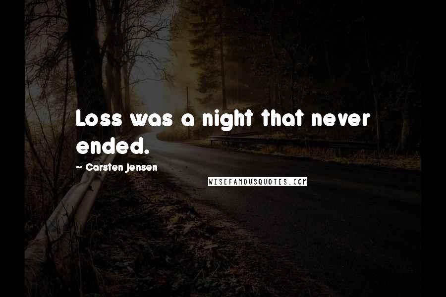 Carsten Jensen Quotes: Loss was a night that never ended.