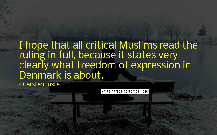 Carsten Juste Quotes: I hope that all critical Muslims read the ruling in full, because it states very clearly what freedom of expression in Denmark is about.