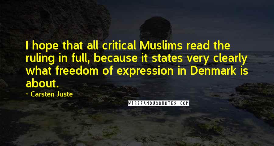 Carsten Juste Quotes: I hope that all critical Muslims read the ruling in full, because it states very clearly what freedom of expression in Denmark is about.