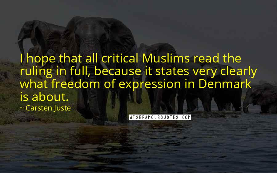 Carsten Juste Quotes: I hope that all critical Muslims read the ruling in full, because it states very clearly what freedom of expression in Denmark is about.
