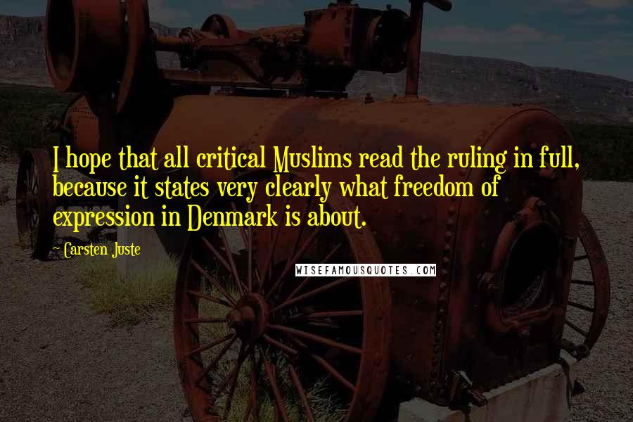 Carsten Juste Quotes: I hope that all critical Muslims read the ruling in full, because it states very clearly what freedom of expression in Denmark is about.