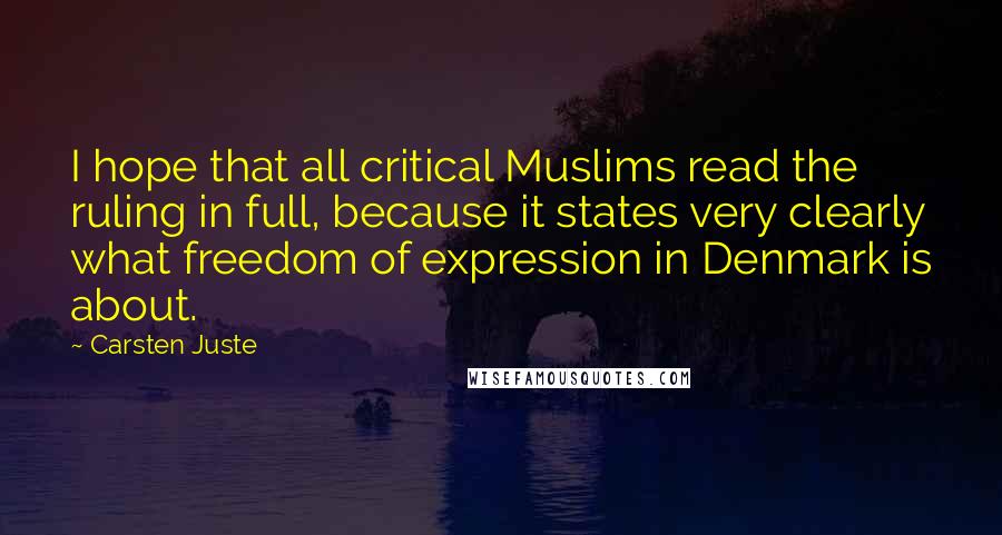 Carsten Juste Quotes: I hope that all critical Muslims read the ruling in full, because it states very clearly what freedom of expression in Denmark is about.