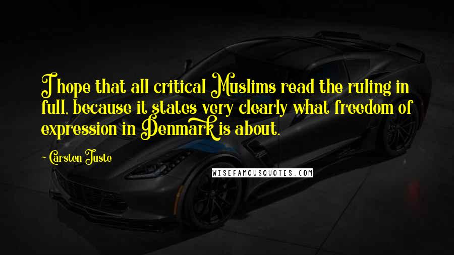 Carsten Juste Quotes: I hope that all critical Muslims read the ruling in full, because it states very clearly what freedom of expression in Denmark is about.