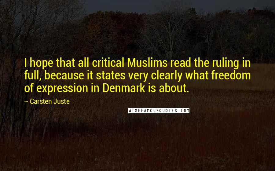 Carsten Juste Quotes: I hope that all critical Muslims read the ruling in full, because it states very clearly what freedom of expression in Denmark is about.