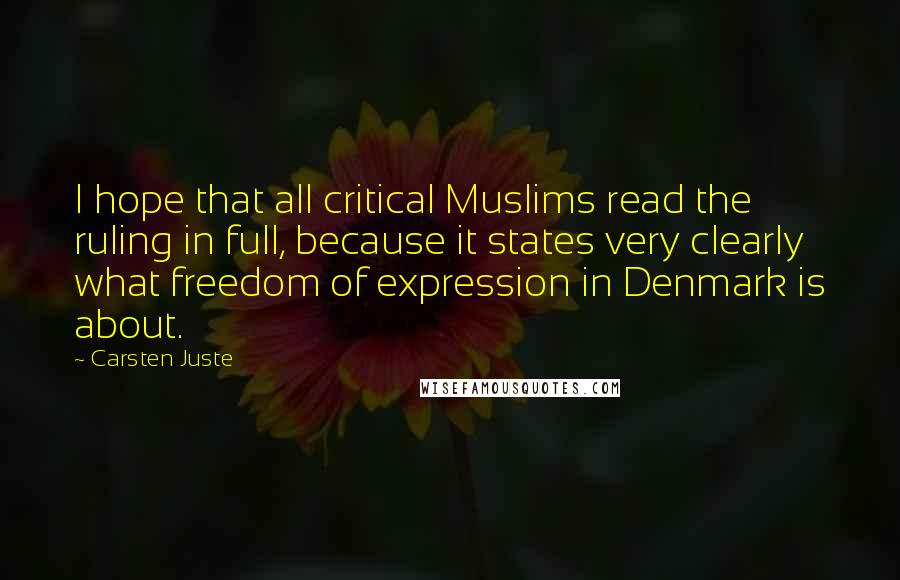 Carsten Juste Quotes: I hope that all critical Muslims read the ruling in full, because it states very clearly what freedom of expression in Denmark is about.