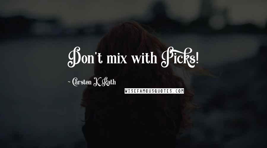 Carsten K. Rath Quotes: Don't mix with Picks!