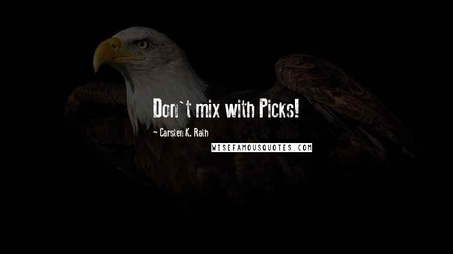 Carsten K. Rath Quotes: Don't mix with Picks!