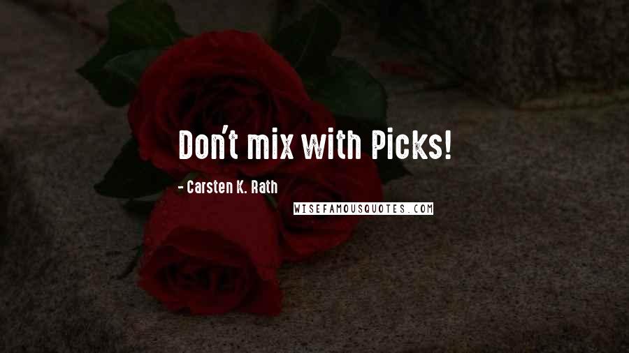 Carsten K. Rath Quotes: Don't mix with Picks!