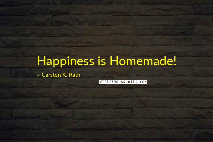 Carsten K. Rath Quotes: Happiness is Homemade!