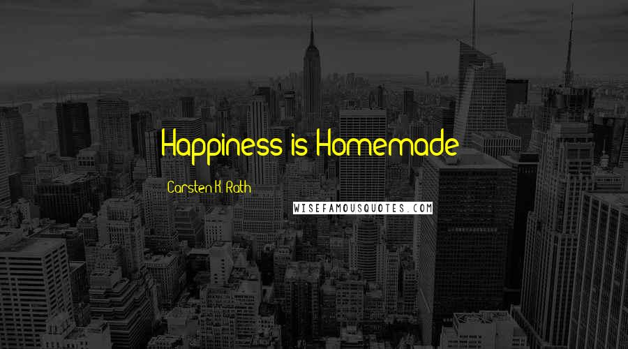 Carsten K. Rath Quotes: Happiness is Homemade!