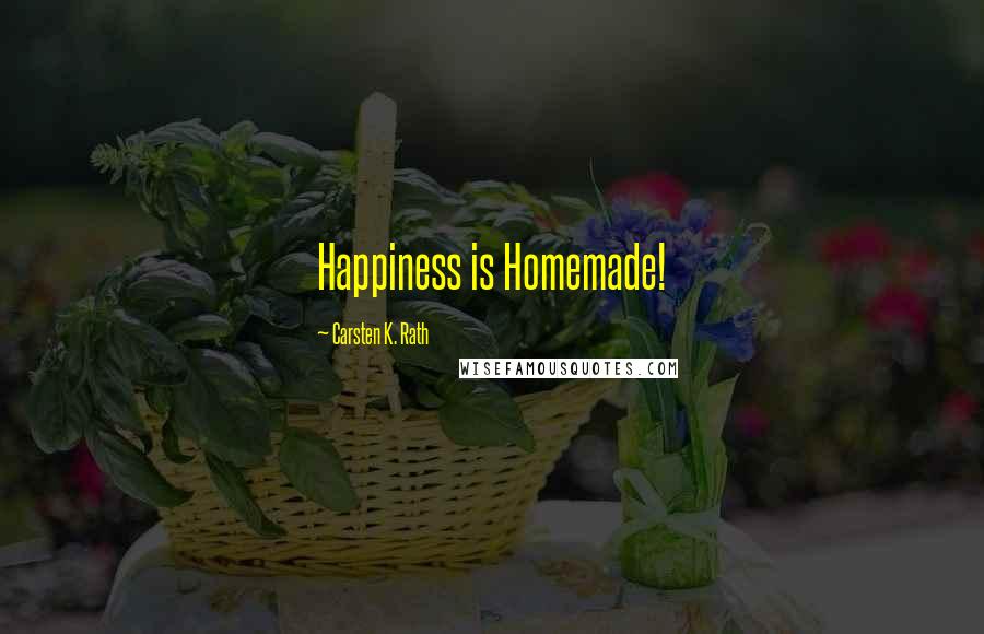 Carsten K. Rath Quotes: Happiness is Homemade!