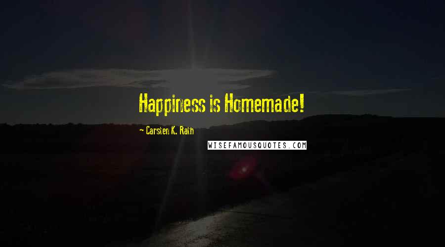Carsten K. Rath Quotes: Happiness is Homemade!