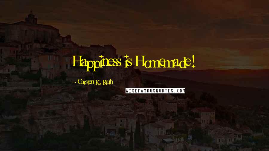 Carsten K. Rath Quotes: Happiness is Homemade!