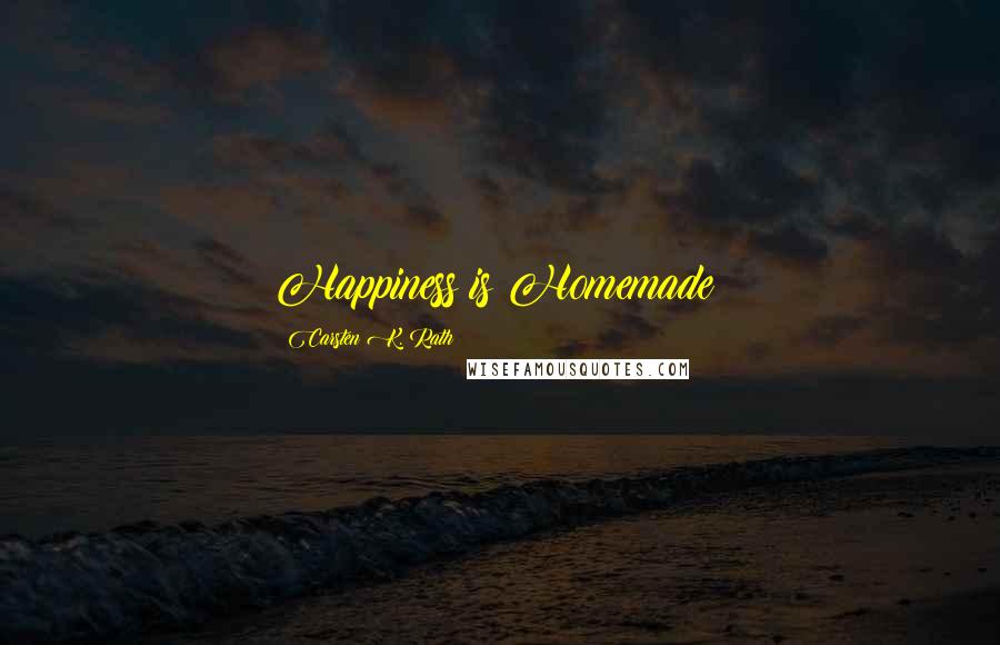Carsten K. Rath Quotes: Happiness is Homemade!
