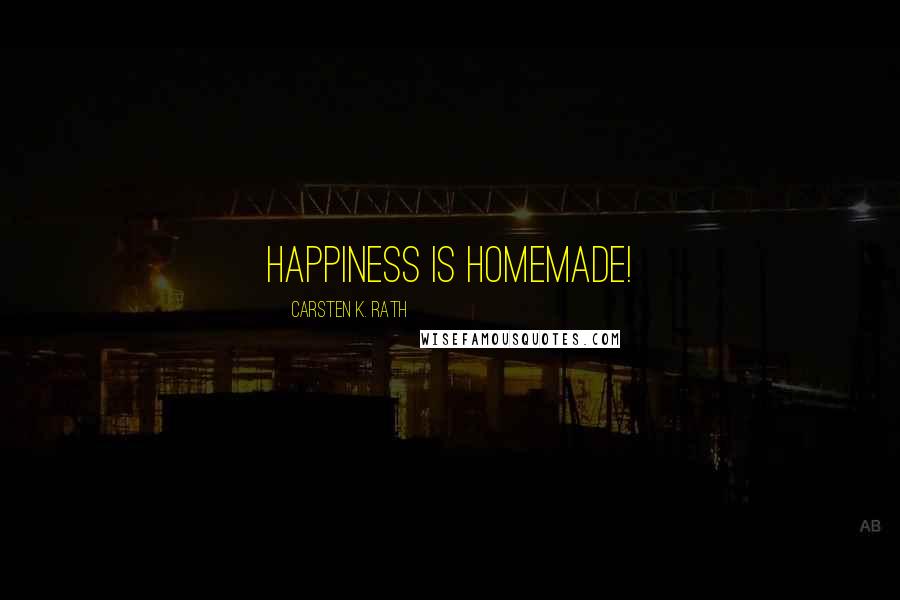 Carsten K. Rath Quotes: Happiness is Homemade!