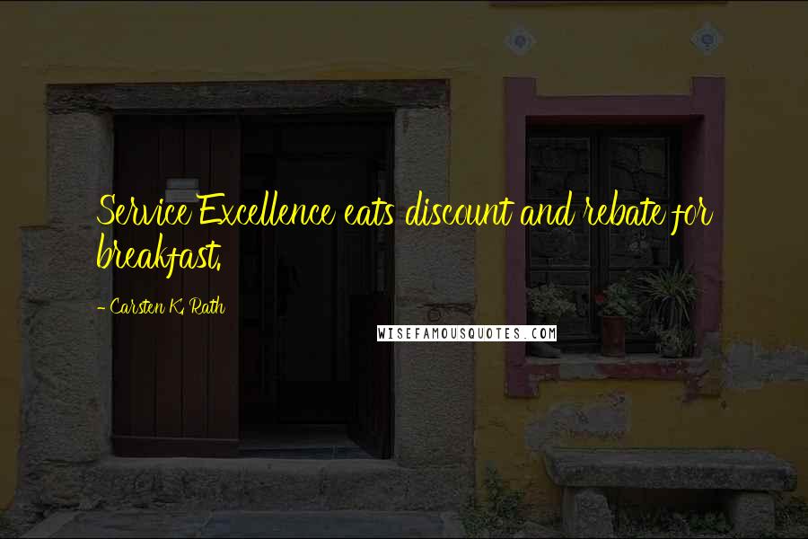 Carsten K. Rath Quotes: Service Excellence eats discount and rebate for breakfast.