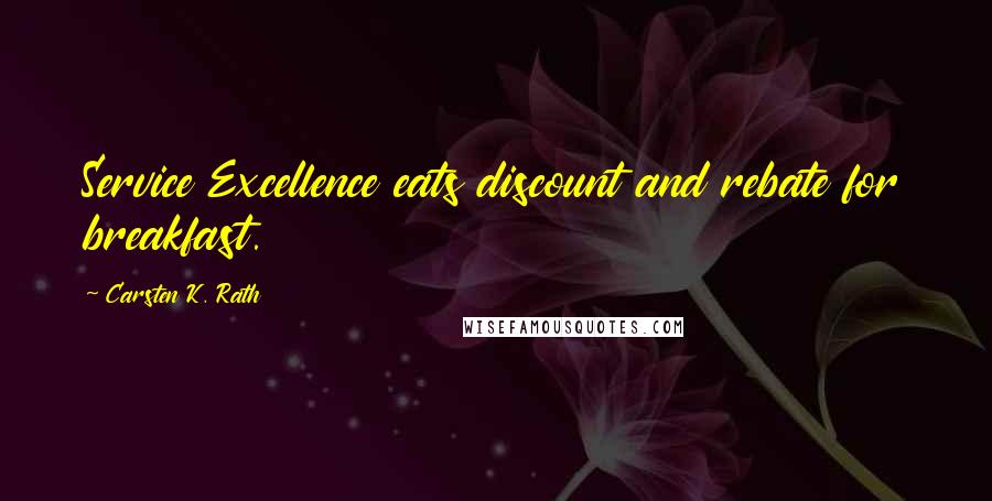 Carsten K. Rath Quotes: Service Excellence eats discount and rebate for breakfast.