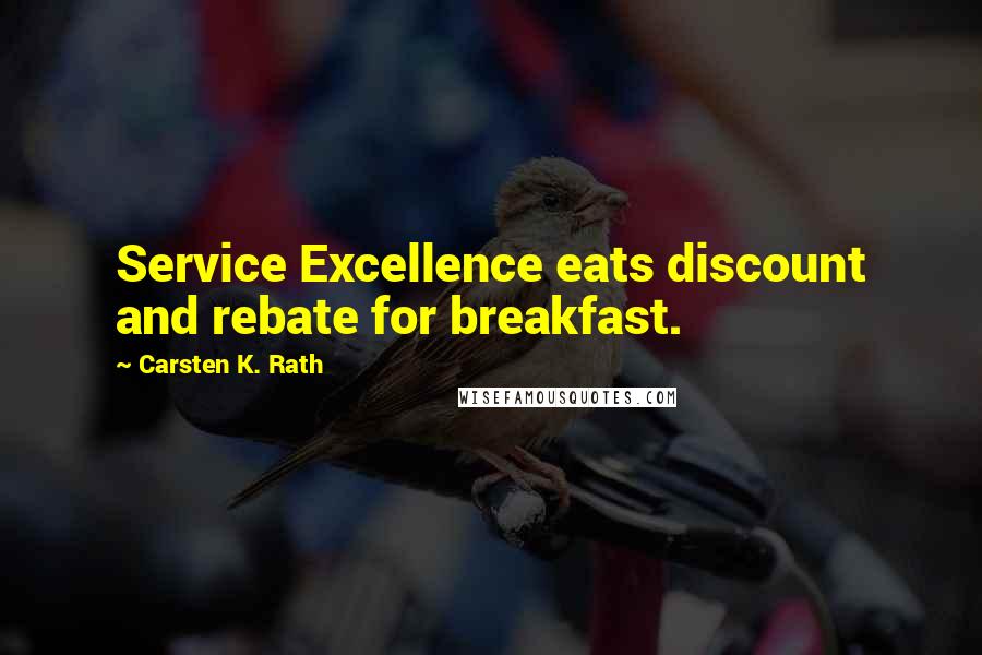 Carsten K. Rath Quotes: Service Excellence eats discount and rebate for breakfast.